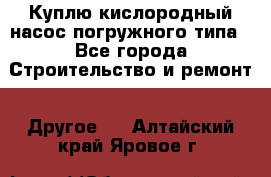 Куплю кислородный насос погружного типа - Все города Строительство и ремонт » Другое   . Алтайский край,Яровое г.